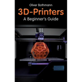 3D Printers: A Beginner's Guide - Paperback