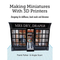Making Miniatures With 3D Printers: Designing for dollhouse, book nooks and dioramas - Paperback